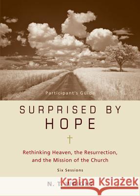 Surprised by Hope Bible Study Participant's Guide: Rethinking Heaven, the Resurrection, and the Mission of the Church