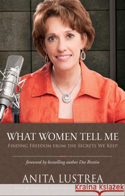 What Women Tell Me: Finding Freedom from the Secrets We Keep