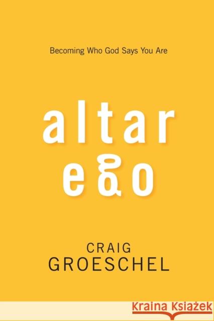 Altar Ego: Becoming Who God Says You Are