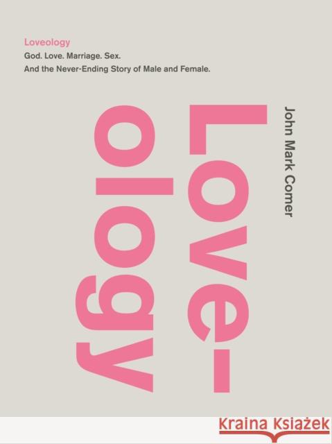 Loveology: God.  Love.  Marriage. Sex. And the Never-Ending Story of Male and Female.