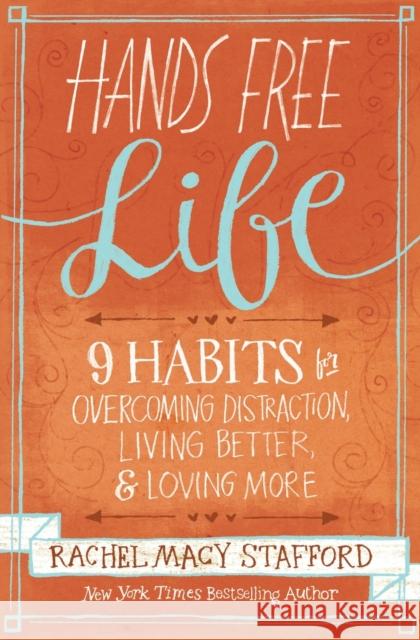 Hands Free Life: Nine Habits for Overcoming Distraction, Living Better, and Loving More