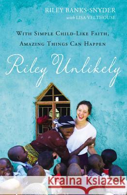 Riley Unlikely: With Simple Child-Life Faith, Amazing Things Can Happen