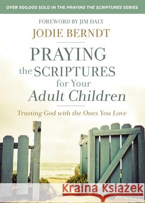 Praying the Scriptures for Your Adult Children: Trusting God with the Ones You Love