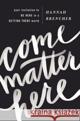 Come Matter Here: Your Invitation to Be Here in a Getting There World