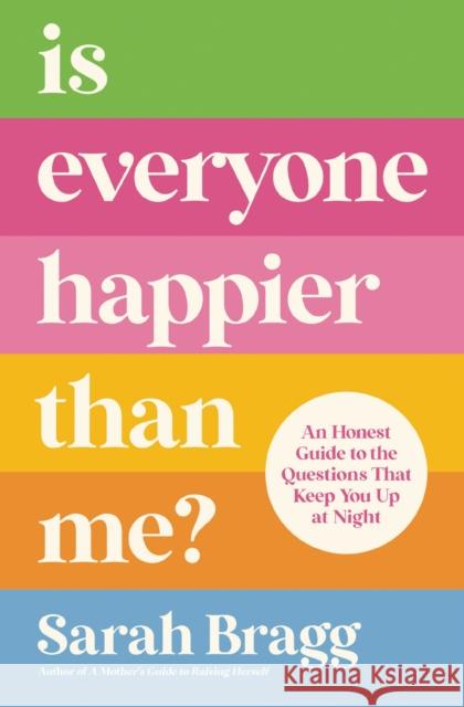 Is Everyone Happier Than Me?: An Honest Guide to the Questions That Keep You Up at Night