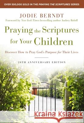 Praying the Scriptures for Your Children 20th Anniversary Edition: Discover How to Pray God's Purpose for Their Lives