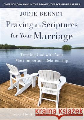 Praying the Scriptures for Your Marriage: Trusting God with Your Most Important Relationship