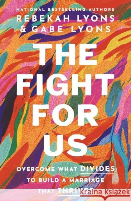 The Fight for Us: Overcome What Divides to Build a Marriage That Thrives