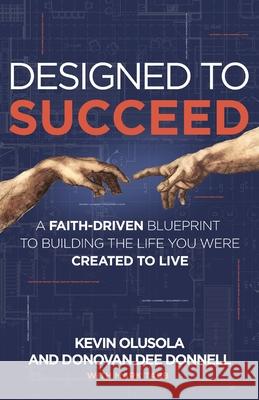 Designed to Succeed: A Faith-Driven Blueprint to Building the Life You Were Created to Live