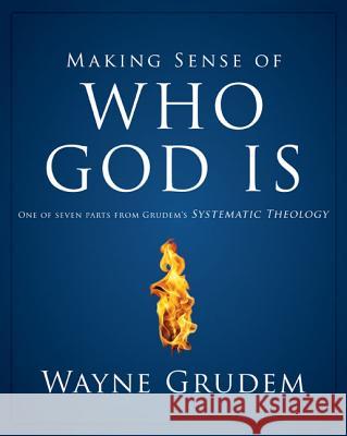 Making Sense of Who God Is: One of Seven Parts from Grudem's Systematic Theology 2