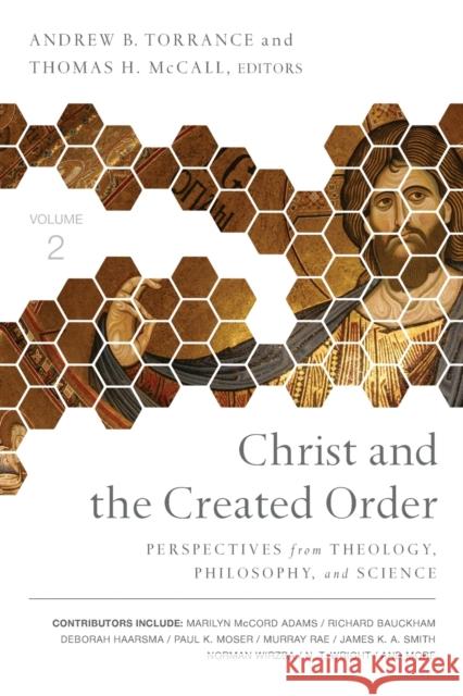 Christ and the Created Order: Perspectives from Theology, Philosophy, and Science