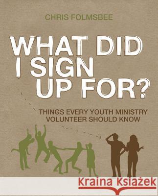 What Did I Sign Up For?: Things Every Youth Ministry Volunteer Should Know