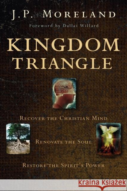 Kingdom Triangle: Recover the Christian Mind, Renovate the Soul, Restore the Spirit's Power