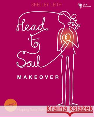 Head-To-Soul Makeover Bible Study Participant's Guide: Helping Teen Girls Become Real in a Fake World