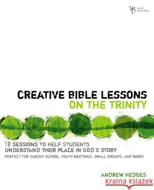 Creative Bible Lessons on the Trinity: 12 Sessions to Help Students Understand Their Place in God's Story
