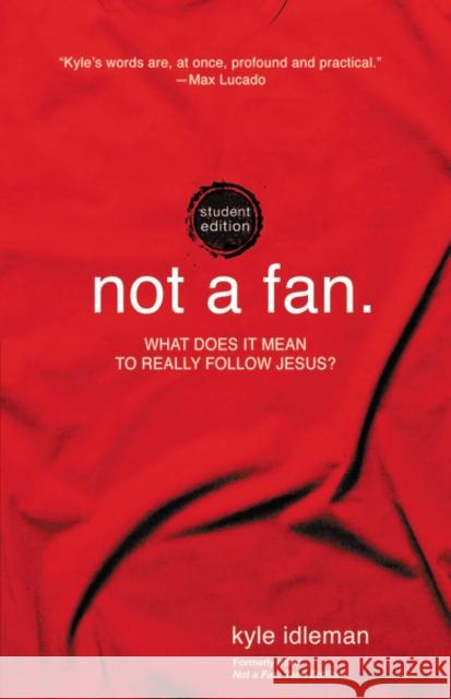 Not a Fan Student Edition: What Does It Mean to Really Follow Jesus?