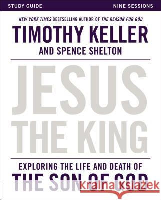 Jesus the King Study Guide: Exploring the Life and Death of the Son of God