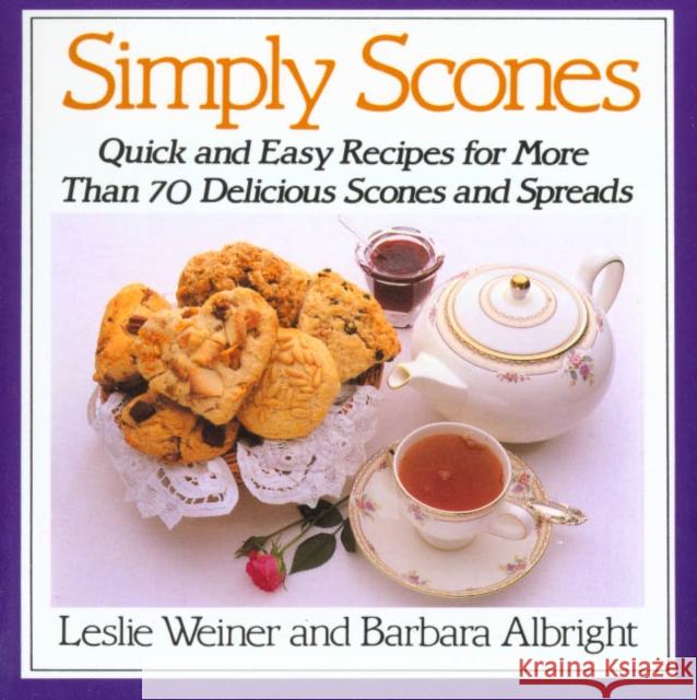 Simply Scones: Quick and Easy Recipes for More Than 70 Delicious Scones and Spreads
