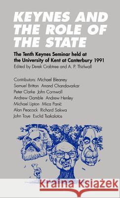 Keynes and the Role of the State: The Tenth Keynes Seminar Held at the University of Kent at Canterbury, 1991