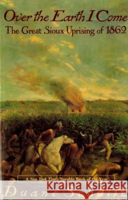 Over the Earth I Come: The Great Sioux Uprising of 1862