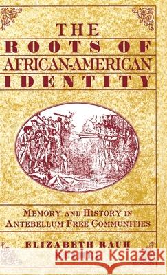 The Roots of African-American Identity: Memory and History in Free Antebellum Communities