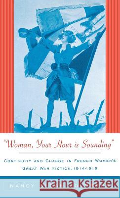 Woman, Your Hour Is Sounding: Continuity and Change in French Women's Great War Fiction, 1914-1919