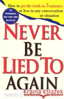 Never Be Lied to Again: How to Get the Truth in 5 Minutes or Less in Any Conversation or Situation