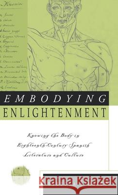 Embodying Enlightenment: Knowing the Body in Eighteenth-Century Spanish Literature and Culture