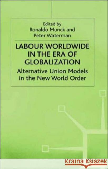 Labour Worldwide in the Era of Globalization: Alternative Union Models in the New World Order