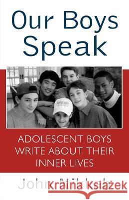 Our Boys Speak: Adolescent Boys Write about Their Inner Lives