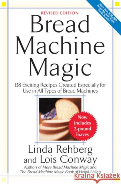 Bread Machine Magic: 138 Exciting New Recipes Created Especially for Use in All Types of Bread Machines