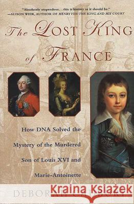 The Lost King of France: How DNA Solved the Mystery of the Murdered Son of Louis XVI and Marie Antoinette