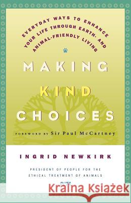 Making Kind Choices: Everyday Ways to Enhance Your Life Through Earth - And Animal-Friendly Living