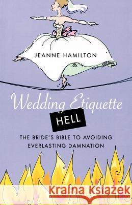 Wedding Etiquette Hell: The Bride's Bible to Avoiding Everlasting Damnation