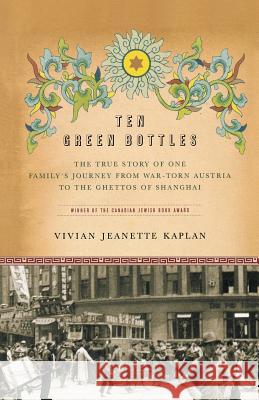 Ten Green Bottles: The True Story of One Family's Journey from War-Torn Austria to the Ghettos of Shanghai