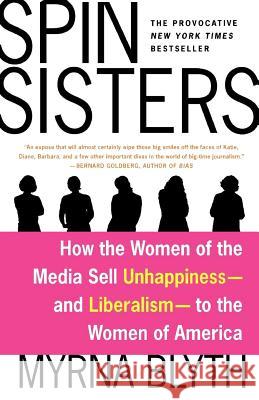 Spin Sisters: How the Women of the Media Sell Unhappiness --- And Liberalism --- To the Women of America