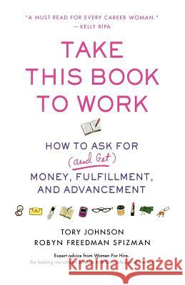 Take This Book to Work: How to Ask for (and Get) Money, Fulfillment, and Advancement