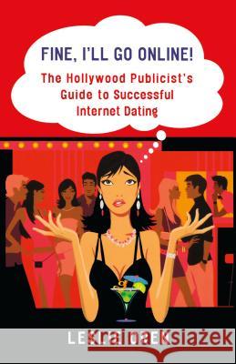 Fine, I'll Go Online!: The Hollywood Publicist's Guide to Successful Internet Dating