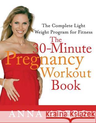 The 30-Minute Pregnancy Workout Book: The Complete Light Weight Program for Fitness