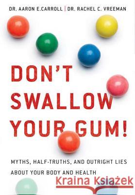 Don't Swallow Your Gum!: Myths, Half-Truths, and Outright Lies about Your Body and Health