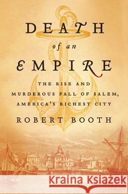 Death of an Empire: The Rise and Murderous Fall of Salem, America's Richest City