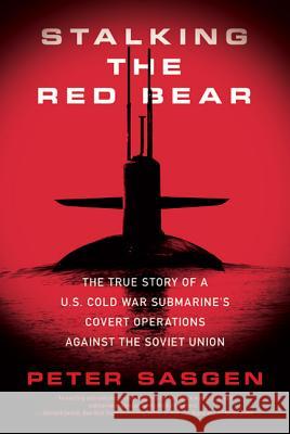 Stalking the Red Bear: The True Story of a U.S. Cold War Submarine's Covert Operations Against the Soviet Union