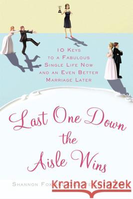 Last One Down the Aisle Wins: 10 Keys to a Fabulous Single Life Now and an Even Better Marriage Later