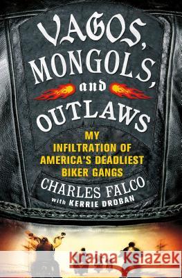 Vagos, Mongols, and Outlaws: My Infiltration of America's Deadliest Biker Gangs