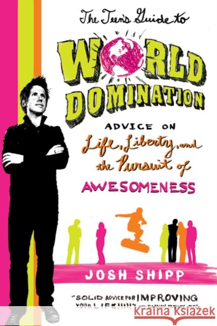 The Teen's Guide to World Domination: Advice on Life, Liberty, and the Pursuit of Awesomeness