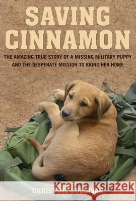 Saving Cinnamon: The Amazing True Story of a Missing Military Puppy and the Desperate Mission to Bring Her Home