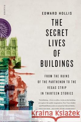 The Secret Lives of Buildings: From the Ruins of the Parthenon to the Vegas Strip in Thirteen Stories