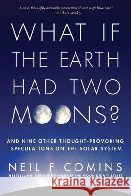 What If the Earth Had Two Moons?: And Nine Other Thought-Provoking Speculations on the Solar System