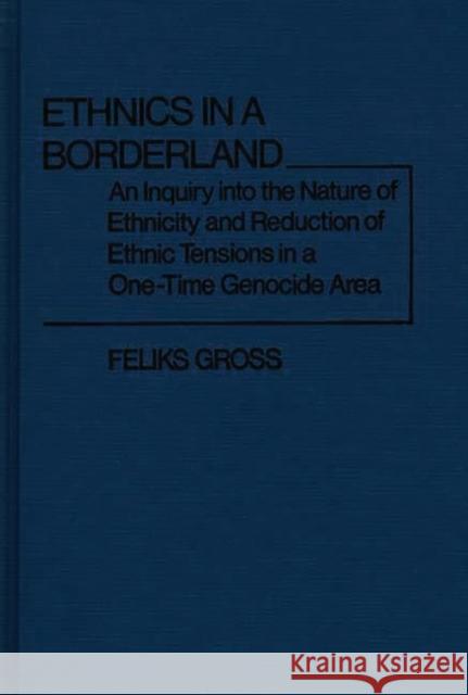 Ethnics in a Borderland: An Inquiry Into the Nature of Ethnicity and Reduction of Ethnic Tensions in a One-Time Genocide Area