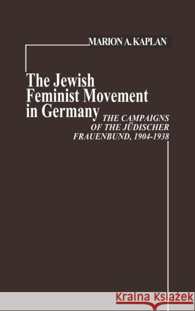 The Jewish Feminist Movement in Germany: The Campaigns of the Judischer Frauenbund, 1904-1938